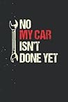 Notebook Blush Notes: No My Car Isn't Done Yet Tools Mechanic Garage Hobby 114 Pages 6''x8.5''