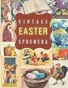 Vintage Easter Ephemera Collection: A Beautiful Collection of Cut and Collage Labels for Junk Journaling, Scrapbooking, Gift Cards and much more for ... and Adults (Ephemera Collection (Vintage))