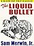 The Liquid Bullet