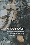 A Fé dos Juízes: Inquisidores e processos por heresia em Portugal (1536-1774) (Investigação) (Portuguese Edition) A Fé dos Juízes: Inquisidores e processos por heresia em Portugal (1536-1774) (Investigação) (Portuguese Edition)