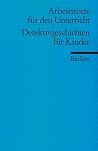 Detektivgeschichten für Kinder: (Arbeitstexte für den Unterricht) Detektivgeschichten für Kinder: (Arbeitstexte für den Unterricht)