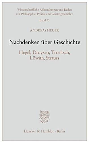 Nachdenken Uber Geschichte: Hegel, Droysen, Troeltsch, Lowith, Strauss (Wissenschaftliche Abhandlungen Und Reden Zur Philosophie, Po) (German Edition)