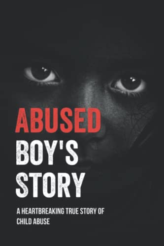 Abused Boy's Story: A Heartbreaking True Story Of Child Abuse (Paperback)