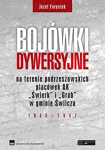 Bojowki dywersyjne na terenie podrzeszowskich placowek AK "Swierk" i "Grab" w gminie Swilcza 1943-1947 (Polish Edition)