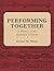 Performing Together: A Hist...