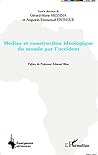 Médias et construction idéologique du monde par l'occident (French Edition)