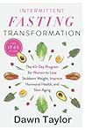Intermittent: Fasting Transformation The 45-Day Program for Women to Lose Stubborn Weight, Improve Hormonal Health, and Slow Aging