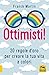 Ottimisti!: 20 regole d'oro per creare la tua vita a colori (Essere Felici) (Italian Edition)