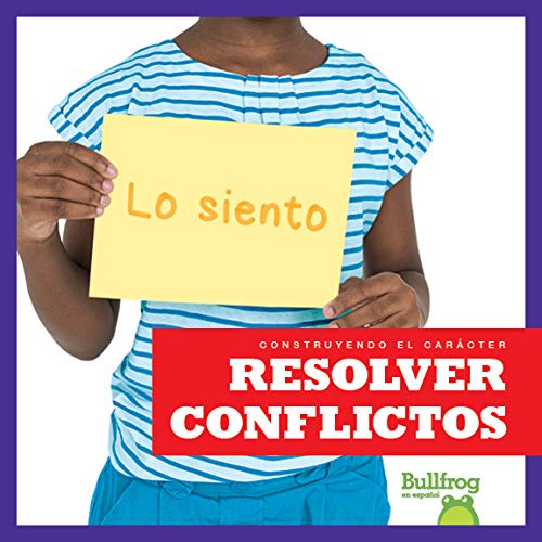 Resolver conflictos (Resolving Conflict) (Bullfrog Books Spanish Edition) (Construyendo El Caracter (Building Character))