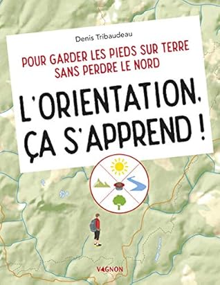 L'orientation, ça s'apprend !: Pour garder les pieds sur terre sans perdre le Nord