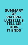 Summary of Valeria Luiselli's Tell Me How It Ends Summary of Valeria Luiselli's Tell Me How It Ends