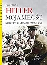 Hitler moja miłość.: Kobiety w służbie swastyki. Hitler moja miłość.: Kobiety w służbie swastyki.