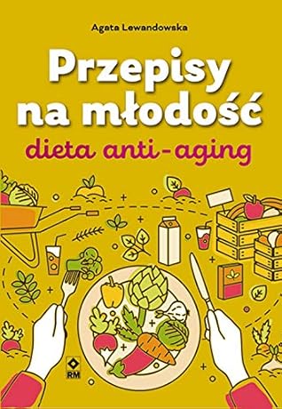 Przepisy na mlodosc. Dieta anti-aging