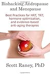Biohacking Andropause and Menopause: Best Practices for HRT, TRT, hormone optimization, and evidence-based anti-aging therapies