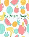 My Better Shape: Meal and Exercise Diary : Daily Food, Activity and Weight loss Tracker for 52 weeks - Paperback My Better Shape: Meal and Exercise Diary : Daily Food, Activity and Weight loss Tracker for 52 weeks - Paperback