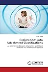 Explorations into Attachment Classifications: An Intersection Between Attachment and Object Relations in a South African Context Explorations into Attachment Classifications: An Intersection Between Attachment and Object Relations in a South African Context
