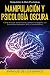 Manipulación y Psicología Oscura (Manipulation & Dark Psychology): Cómo Analizar a las Personas y Detectar el Engaño, con Técnicas de Persuasión, PNL y Control Mental (Spanish Edition)