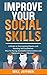 Improve your Social Skills: A Guide to Overcoming Shyness and Boosting Self Confidence. How to Having Successful Conversations and Communications in Business