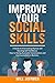 Improve your Social Skills: A Guide to Overcoming Shyness and Boosting Self Confidence. How to Having Successful Conversations and Communications in Business