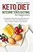 Keto Diet and Intermittent Fasting for Beginners: A Complete Guide About the Keto Diet with Content About the Intermittent Diet and How it Solves Problems with Obesity