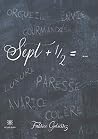 Sept + ½ = ... (French Edition)