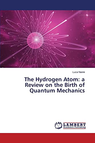 The Hydrogen Atom: a Review on the Birth of Quantum Mechanics (Paperback)