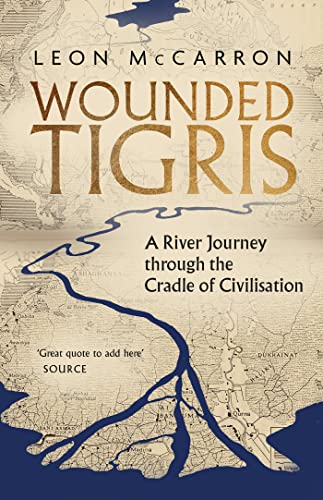 Wounded Tigris: A River Journey through the Cradle of Civilisation (Kindle Edition)