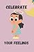 celebrate your feelings: No...