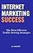 Internet Marketing Success:...