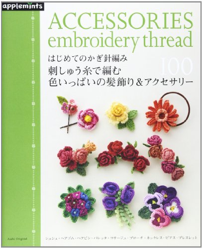 Hair ornaments and accessories of 100 full color knitting with crochet embroidery thread for the first time (Asahi Original) (2013) ISBN: 4021905464 [Japanese Import]