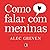 Como Falar Com Meninas by Alec Greven