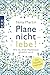 Plane nicht - lebe!