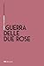 Guerra delle Due Rose (Le più importanti guerre della Storia) by Niccolò Capponi