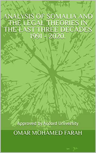 ANALYSIS OF SOMALIA AND THE LEGAL THEORIES IN THE LAST THREE DECADES 1991 - 2020.: Approved by Accord University (Accord University Student's Research Books 2022 Book 12)