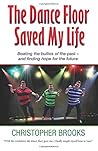 The Dance Floor Saved My Life by Christopher Brooks