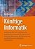 Künftige Informatik: Technologischer Um- und Ausbau der traditionellen Informatik als logische und praktische Konsequenz der Digitalisierung und ... zukünftiger Lebenswelten (German Edition)