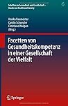 Facetten von Gesundheitskompetenz in einer Gesellschaft der Vielfalt (Schriften zu Gesundheit und Gesellschaft - Studies on Health and Society, 6) (German Edition)