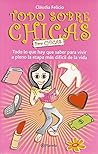 Todo Sobre Chicas: Para Chicas (Spanish Edition) Todo Sobre Chicas: Para Chicas (Spanish Edition)