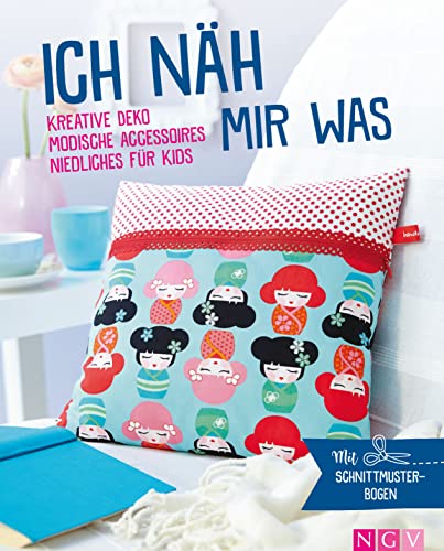 Ich näh mir was - Kreative Deko, modische Accessoires, Niedliches für Kids: Mit Schnittmuster-Bogen (Hardcover)