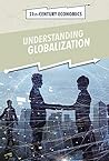 Understanding Globalization (21st-Century Economics)