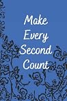 Make Every Second Count- Journal/notebook 100pgs Make Every Second Count- Journal/notebook 100pgs
