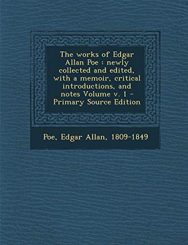 The Works of Edgar Allan Poe: Newly Collected and Edited, with a Memoir, Critical Introductions, and Notes Volume V. 1 - Primary Source Edition