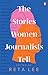 The Stories Women Journalis...