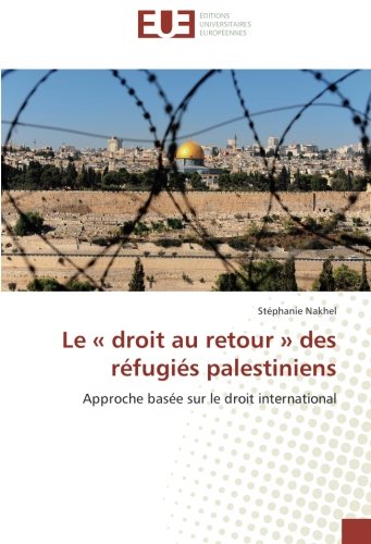 Le « droit au retour » des réfugiés palestiniens: Approche basée sur le droit international (French Edition)
