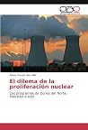 El dilema de la proliferación nuclear: Los programas de Corea del Norte, Pakistán e Irán (Spanish Edition) El dilema de la proliferación nuclear: Los programas de Corea del Norte, Pakistán e Irán (Spanish Edition)