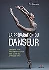 LA PREPARATION DU DANSEUR: S ENTRAINER POUR ATTEINDRE L EXCELLENCE DANS TOUTES LES FORMES DE DANSE LA PREPARATION DU DANSEUR: S ENTRAINER POUR ATTEINDRE L EXCELLENCE DANS TOUTES LES FORMES DE DANSE