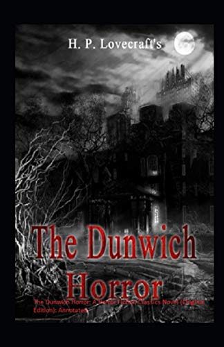 The Dunwich Horror: A Horror Fiction Classics Novel (Original Edition): Annotated