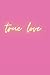 True Love NoteBook: Pink Blank wide rule, lined paper journal holiday notebook/pink soft cover book/ gift item, for kids and adults. 120 pages/ writing notes or journaling /holiday