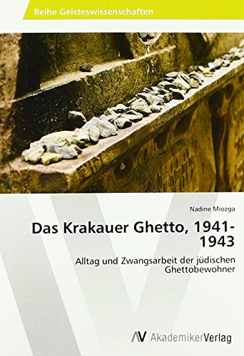 Das Krakauer Ghetto, 1941-1943: Alltag und Zwangsarbeit der jüdischen Ghettobewohner (Paperback)