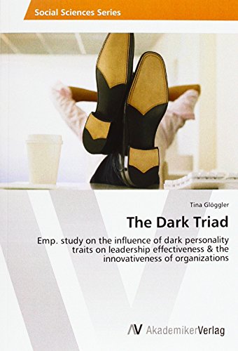 The Dark Triad: Emp. study on the influence of dark personality traits on leadership effectiveness & the innovativeness of organizations (Paperback)